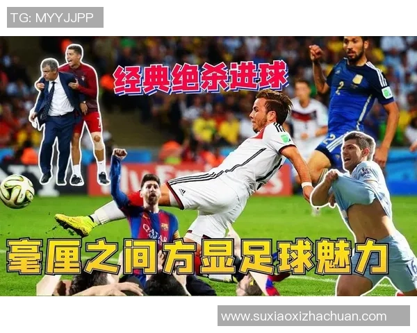 足球明星绝杀瞬间集锦回顾精彩时刻与感动瞬间的完美结合